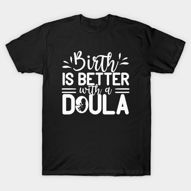 Birth is Better with a Doula T-Shirt by KayBee Gift Shop